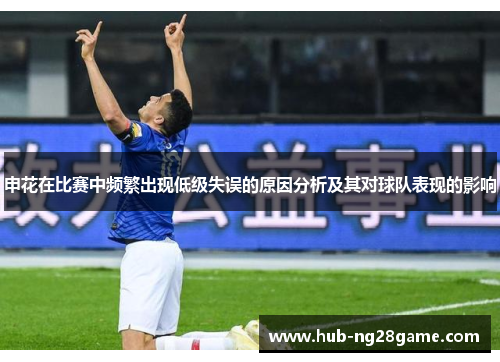 申花在比赛中频繁出现低级失误的原因分析及其对球队表现的影响