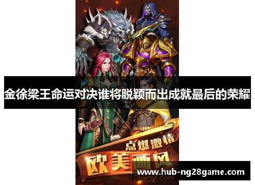 金徐梁王命运对决谁将脱颖而出成就最后的荣耀