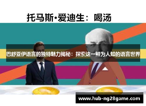 巴舒亚伊语言的独特魅力揭秘：探索这一鲜为人知的语言世界