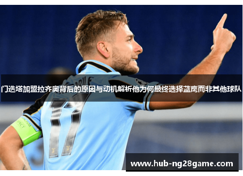 门迭塔加盟拉齐奥背后的原因与动机解析他为何最终选择蓝鹰而非其他球队 门迭塔加盟拉齐奥背后的原因与动机解析他为何最终选择蓝鹰而非其他球队