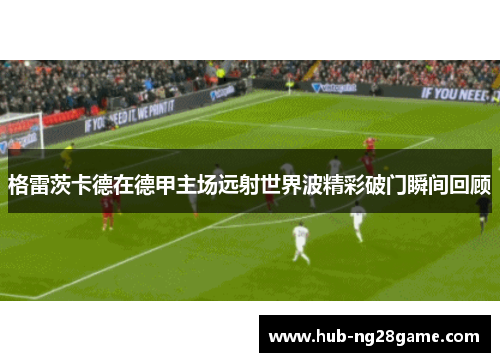 格雷茨卡德在德甲主场远射世界波精彩破门瞬间回顾
