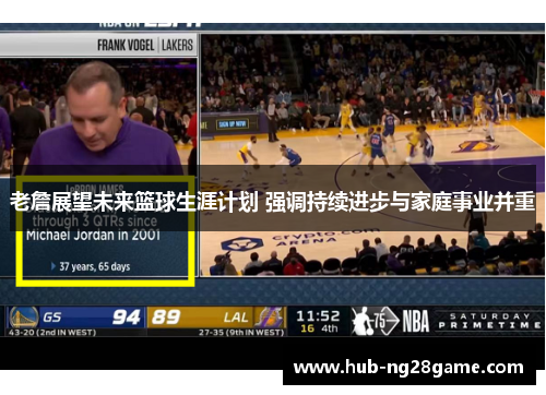 老詹展望未来篮球生涯计划 强调持续进步与家庭事业并重 老詹展望未来篮球生涯计划 强调持续进步与家庭事业并重