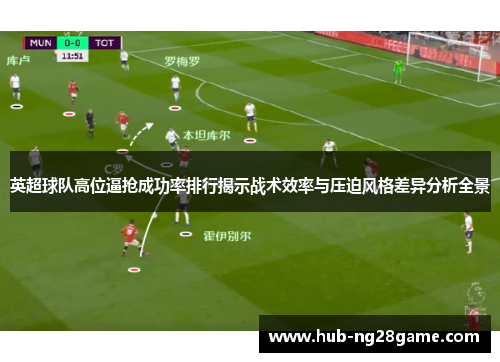 英超球队高位逼抢成功率排行揭示战术效率与压迫风格差异分析全景