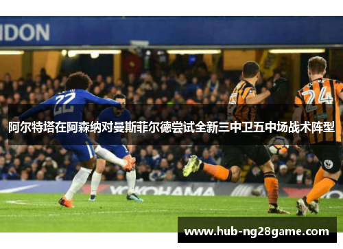 阿尔特塔在阿森纳对曼斯菲尔德尝试全新三中卫五中场战术阵型