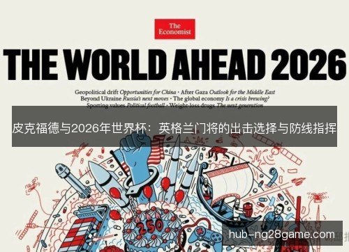 皮克福德与2026年世界杯:英格兰门将的出击选择与防线指挥 皮克福德与2026年世界杯:英格兰门将的出击选择与防线指挥